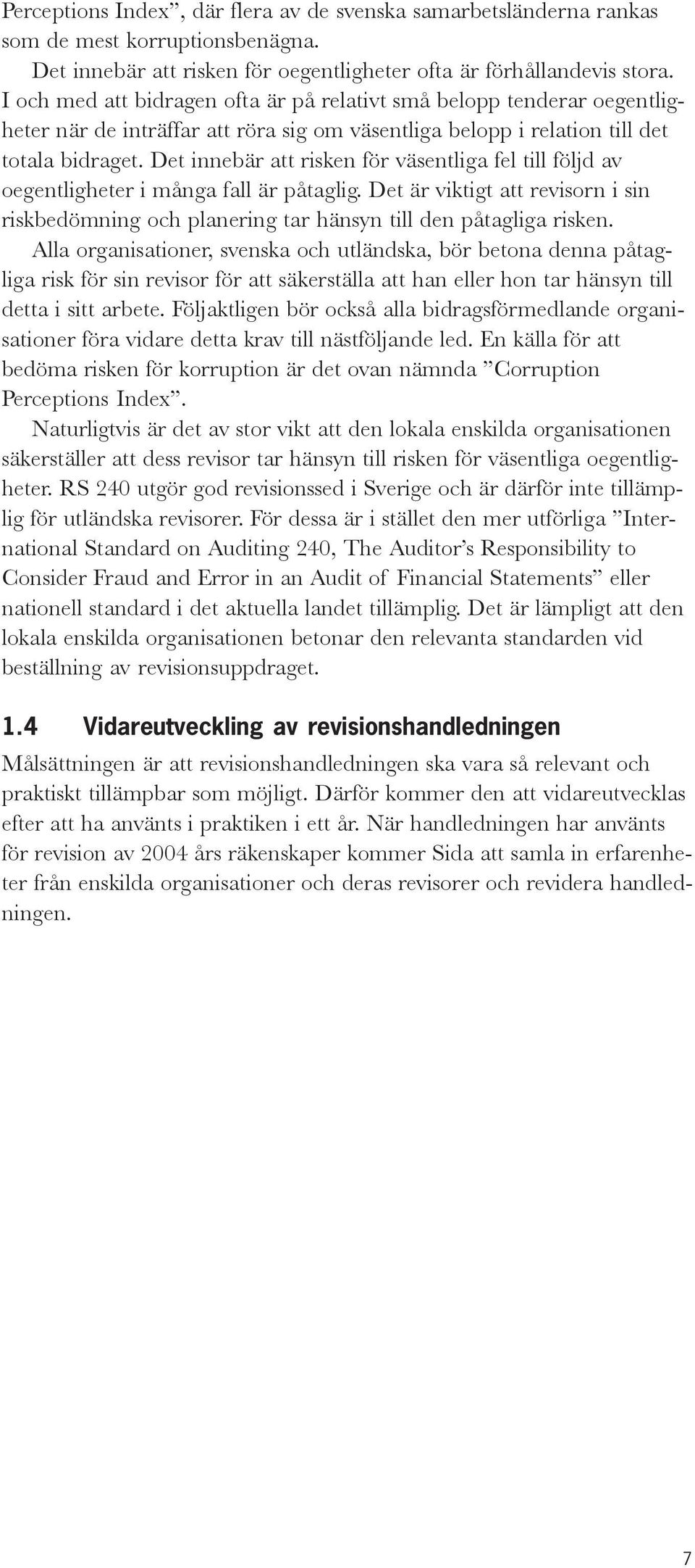 Det innebär att risken för väsentliga fel till följd av oegentligheter i många fall är påtaglig. Det är viktigt att revisorn i sin riskbedömning och planering tar hänsyn till den påtagliga risken.