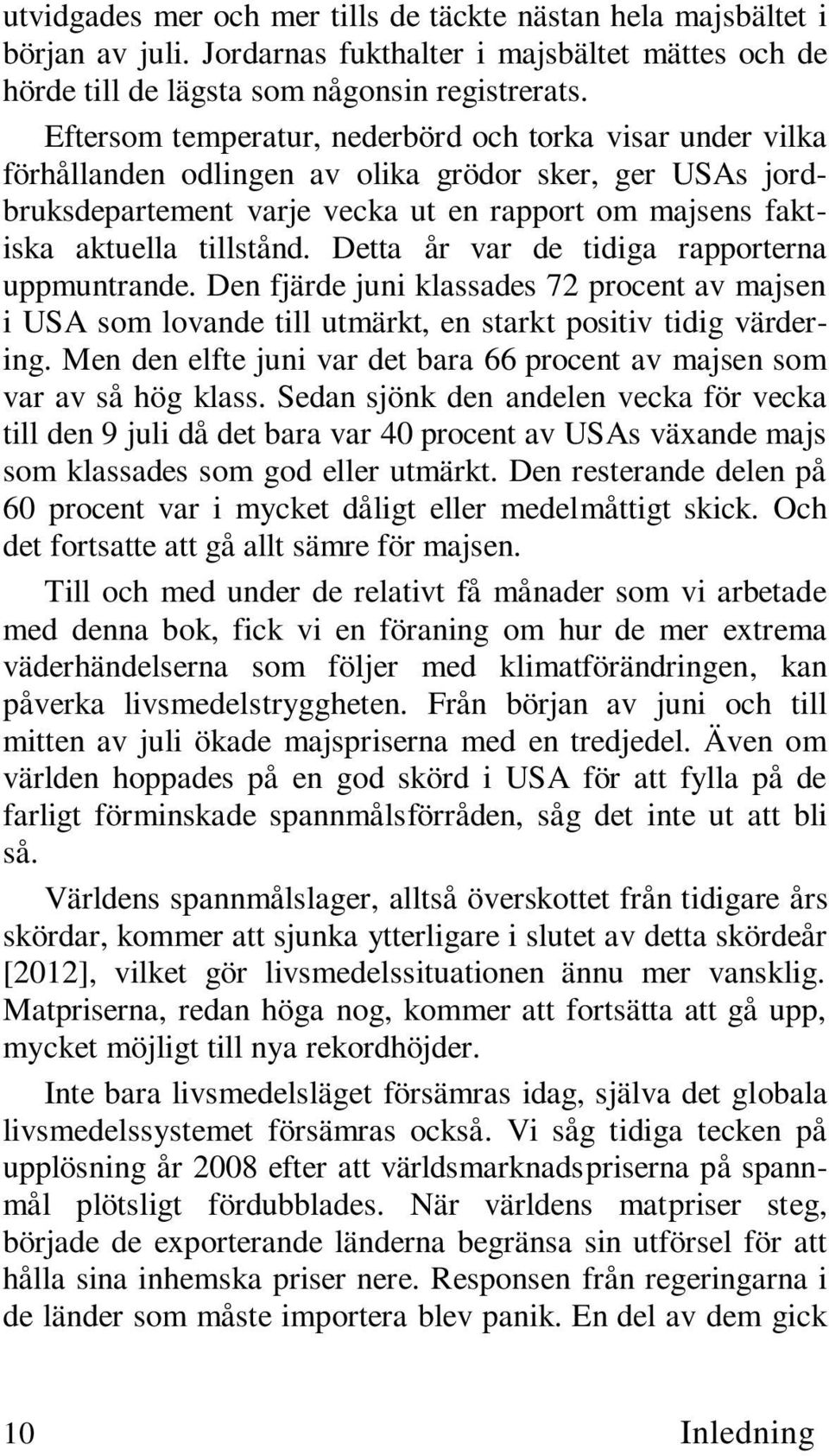 Detta år var de tidiga rapporterna uppmuntrande. Den fjärde juni klassades 72 procent av majsen i USA som lovande till utmärkt, en starkt positiv tidig värdering.