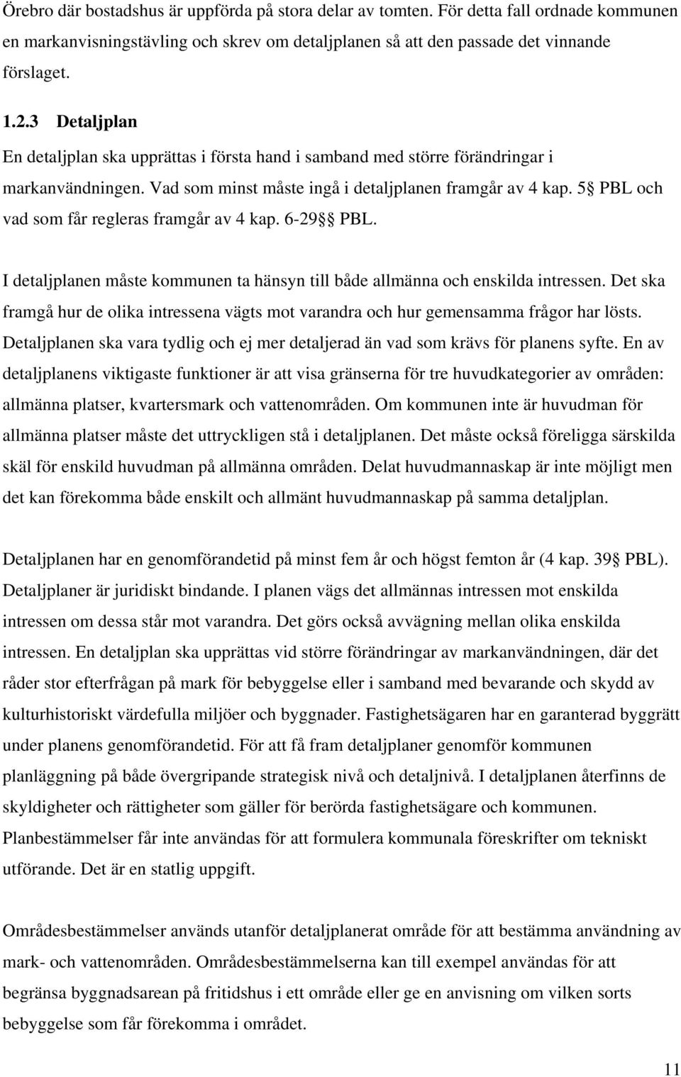 5 PBL och vad som får regleras framgår av 4 kap. 6-29 PBL. I detaljplanen måste kommunen ta hänsyn till både allmänna och enskilda intressen.