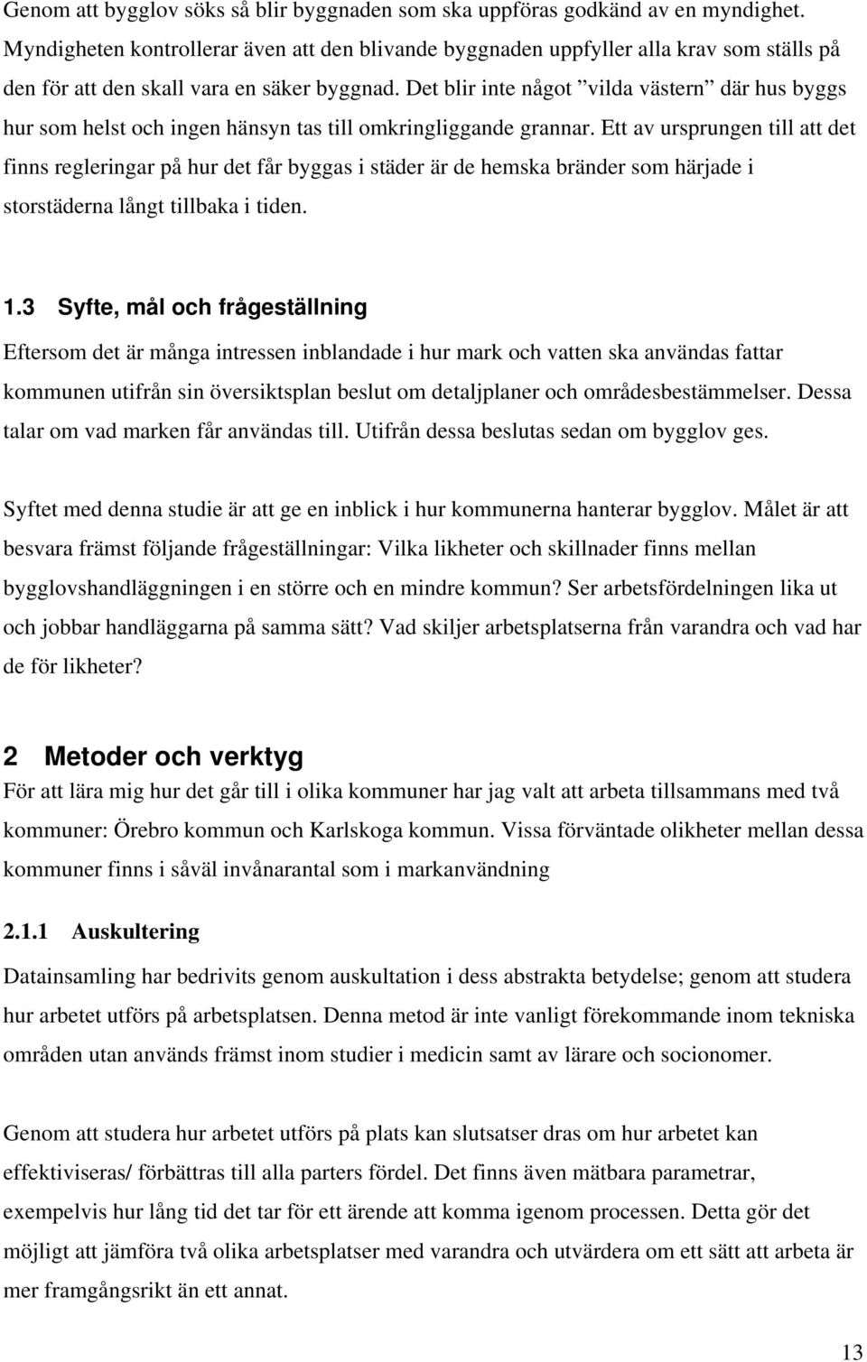 Det blir inte något vilda västern där hus byggs hur som helst och ingen hänsyn tas till omkringliggande grannar.