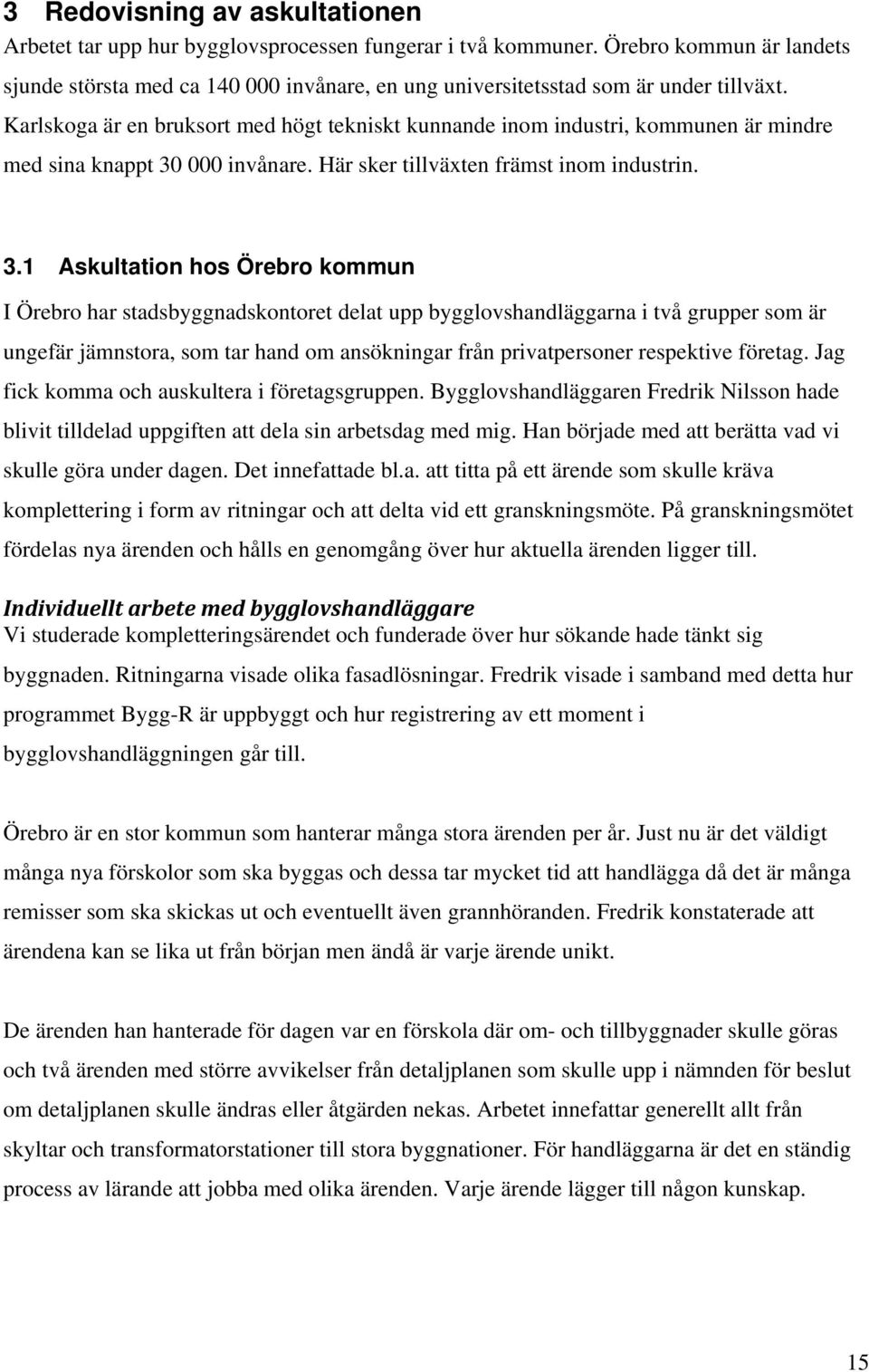 Karlskoga är en bruksort med högt tekniskt kunnande inom industri, kommunen är mindre med sina knappt 30