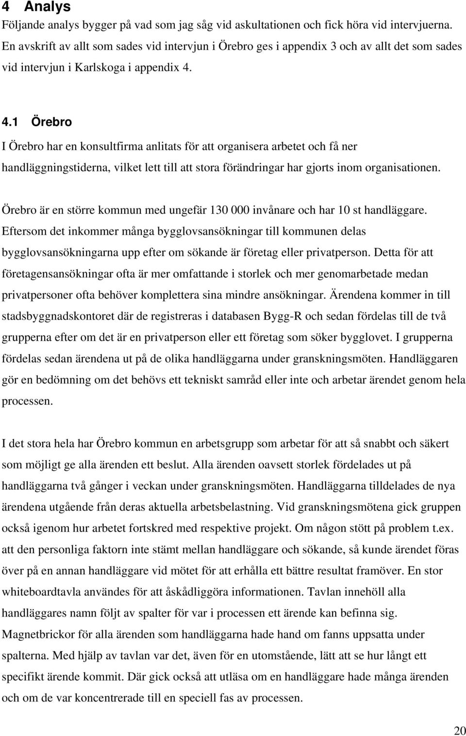 4.1 Örebro I Örebro har en konsultfirma anlitats för att organisera arbetet och få ner handläggningstiderna, vilket lett till att stora förändringar har gjorts inom organisationen.