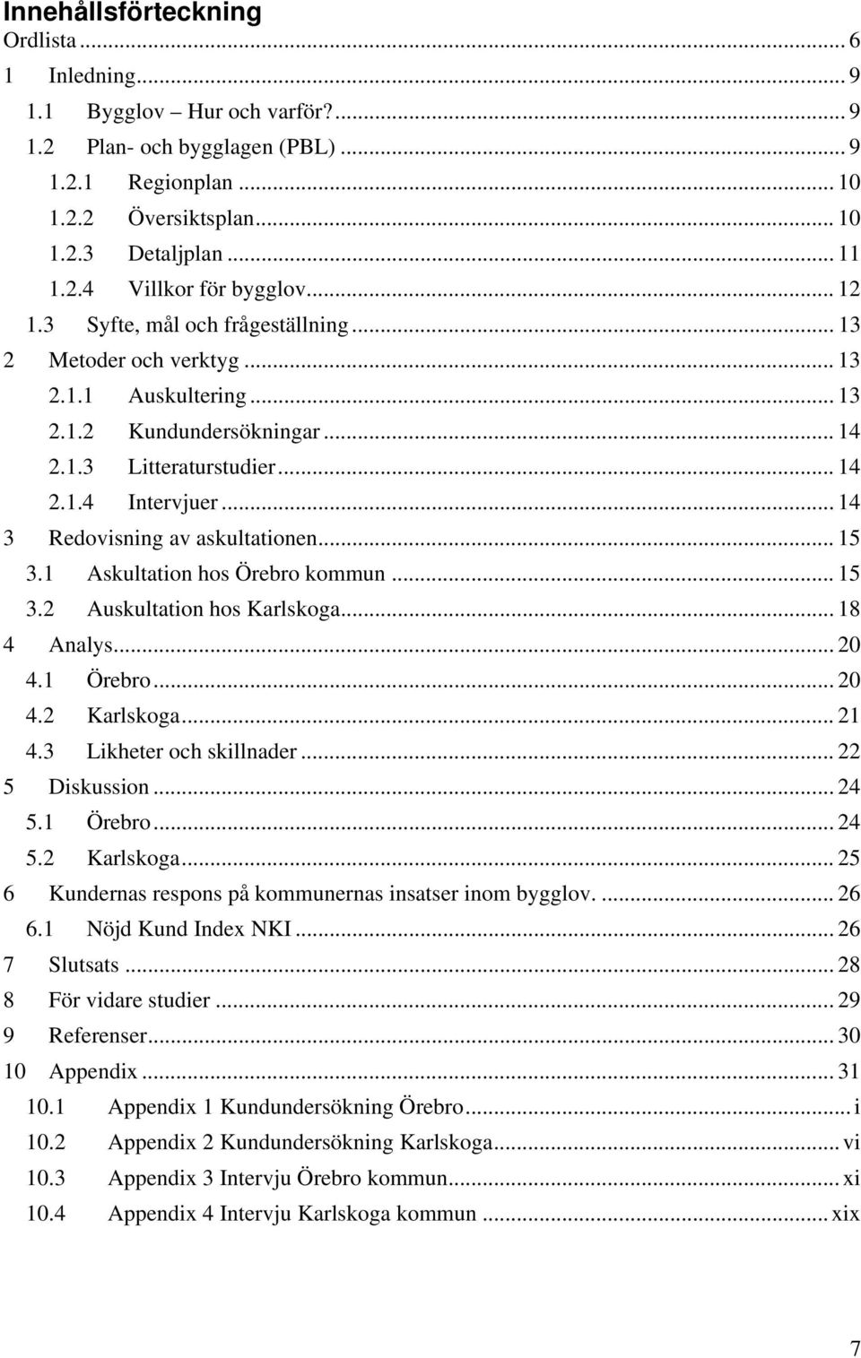 .. 14 3 Redovisning av askultationen... 15 3.1 Askultation hos Örebro kommun... 15 3.2 Auskultation hos Karlskoga... 18 4 Analys... 20 4.1 Örebro... 20 4.2 Karlskoga... 21 4.3 Likheter och skillnader.