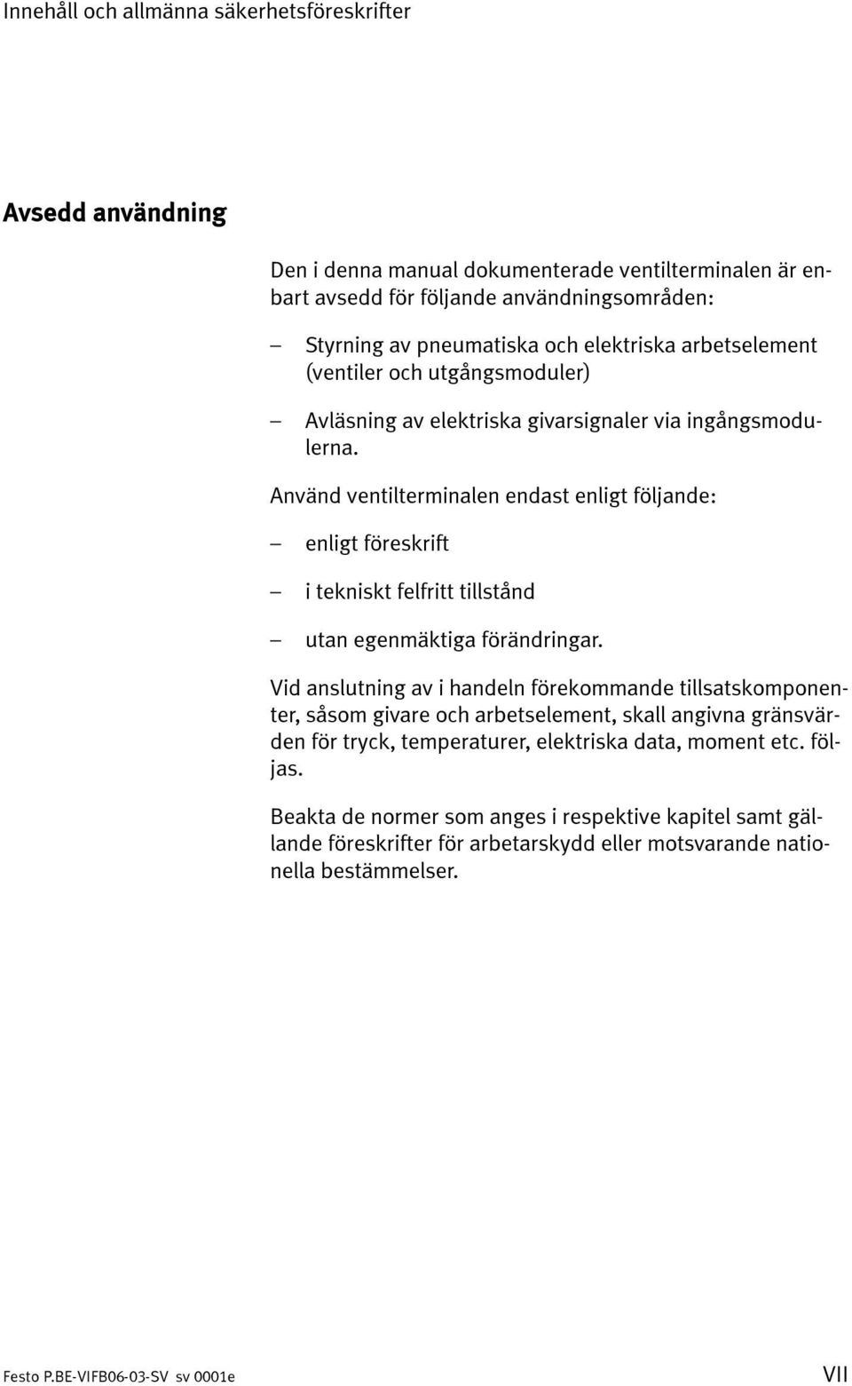 Använd ventilterminalen endast enligt följande: enligt föreskrift i tekniskt felfritt tillstånd utan egenmäktiga förändringar.