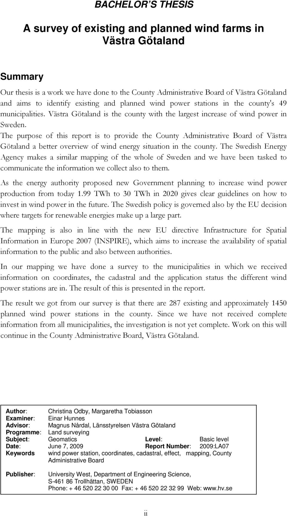 The purpose of this report is to provide the County Administrative Board of Västra Götaland a better overview of wind energy situation in the county.