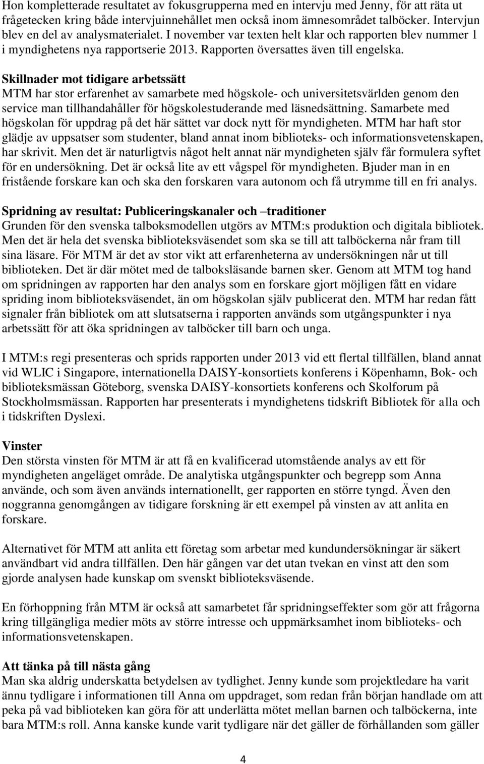 Skillnader mot tidigare arbetssätt MTM har stor erfarenhet av samarbete med högskole- och universitetsvärlden genom den service man tillhandahåller för högskolestuderande med läsnedsättning.