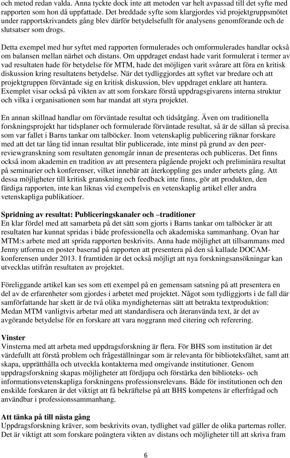 Detta exempel med hur syftet med rapporten formulerades och omformulerades handlar också om balansen mellan närhet och distans.