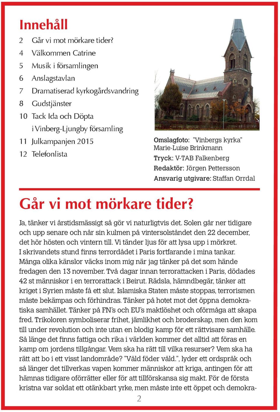 Omslagfoto: Vinbergs kyrka Marie-Luise Brinkmann Tryck: V-TAB Falkenberg Redaktör: Jörgen Pettersson Ansvarig utgivare: Staffan Orrdal Går vi mot mörkare tider?