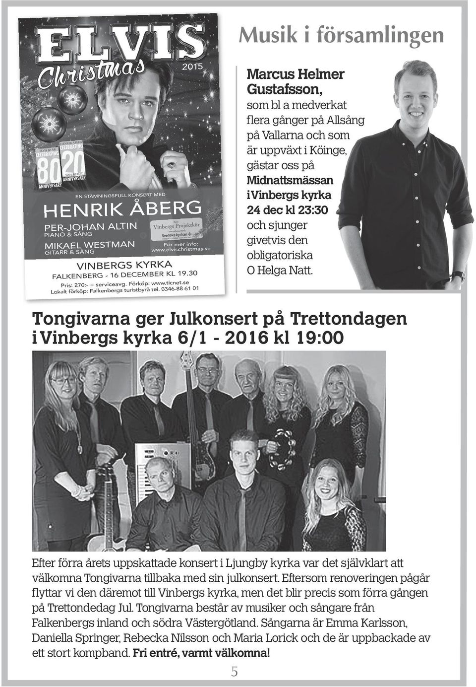 Tongivarna ger Julkonsert på Trettondagen i Vinbergs kyrka 6/1-2016 kl 19:00 Efter förra årets uppskattade konsert i Ljungby kyrka var det självklart att välkomna Tongivarna tillbaka med sin