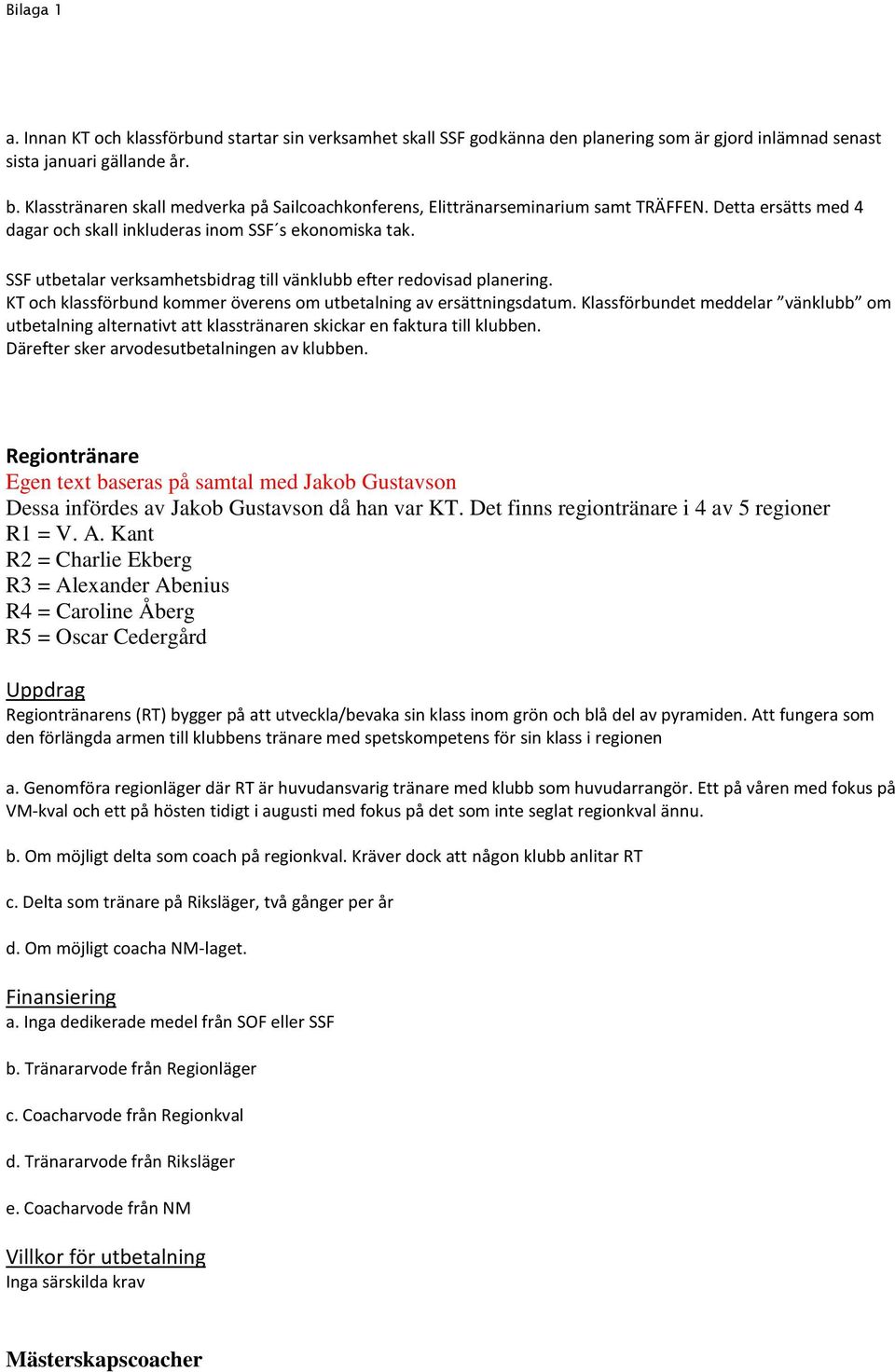 SSF utbetalar verksamhetsbidrag till vänklubb efter redovisad planering. KT och klassförbund kommer överens om utbetalning av ersättningsdatum.