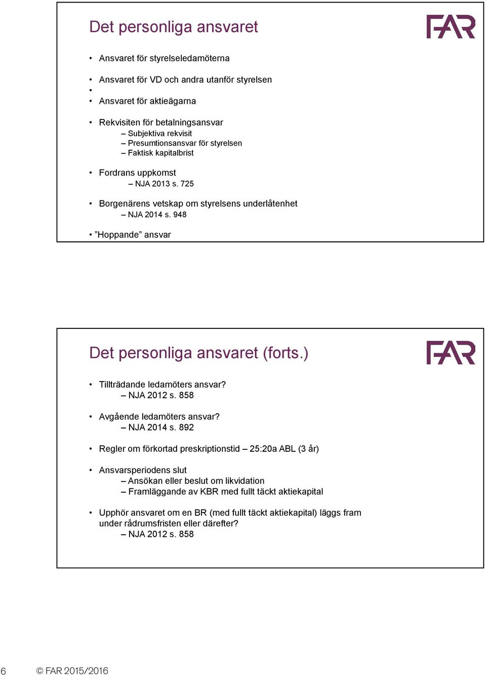 948 Hoppande ansvar Det personliga ansvaret (forts.) Tillträdande ledamöters ansvar? NJA 2012 s. 858 Avgående ledamöters ansvar? NJA 2014 s.