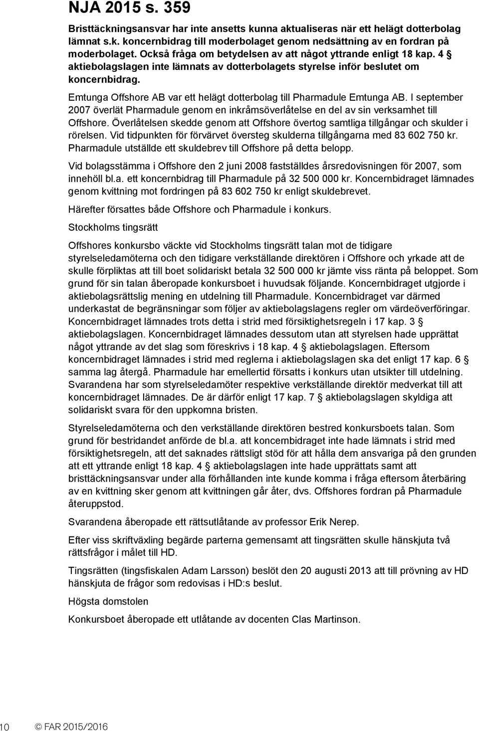 Emtunga Offshore AB var ett helägt dotterbolag till Pharmadule Emtunga AB. I september 2007 överlät Pharmadule genom en inkråmsöverlåtelse en del av sin verksamhet till Offshore.