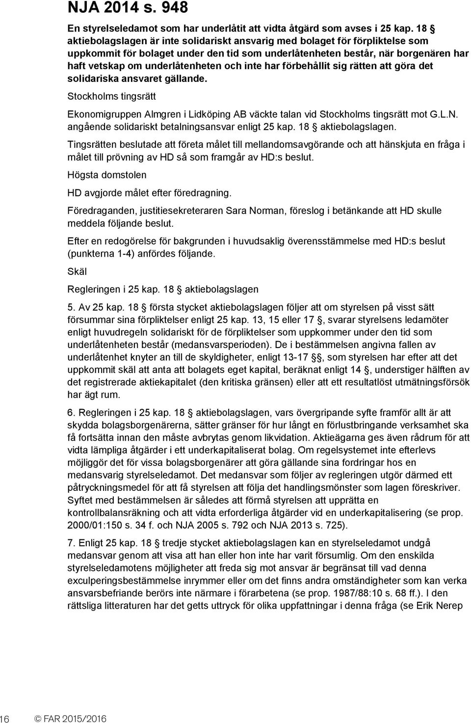 och inte har förbehållit sig rätten att göra det solidariska ansvaret gällande. Stockholms tingsrätt Ekonomigruppen Almgren i Lidköping AB väckte talan vid Stockholms tingsrätt mot G.L.N.