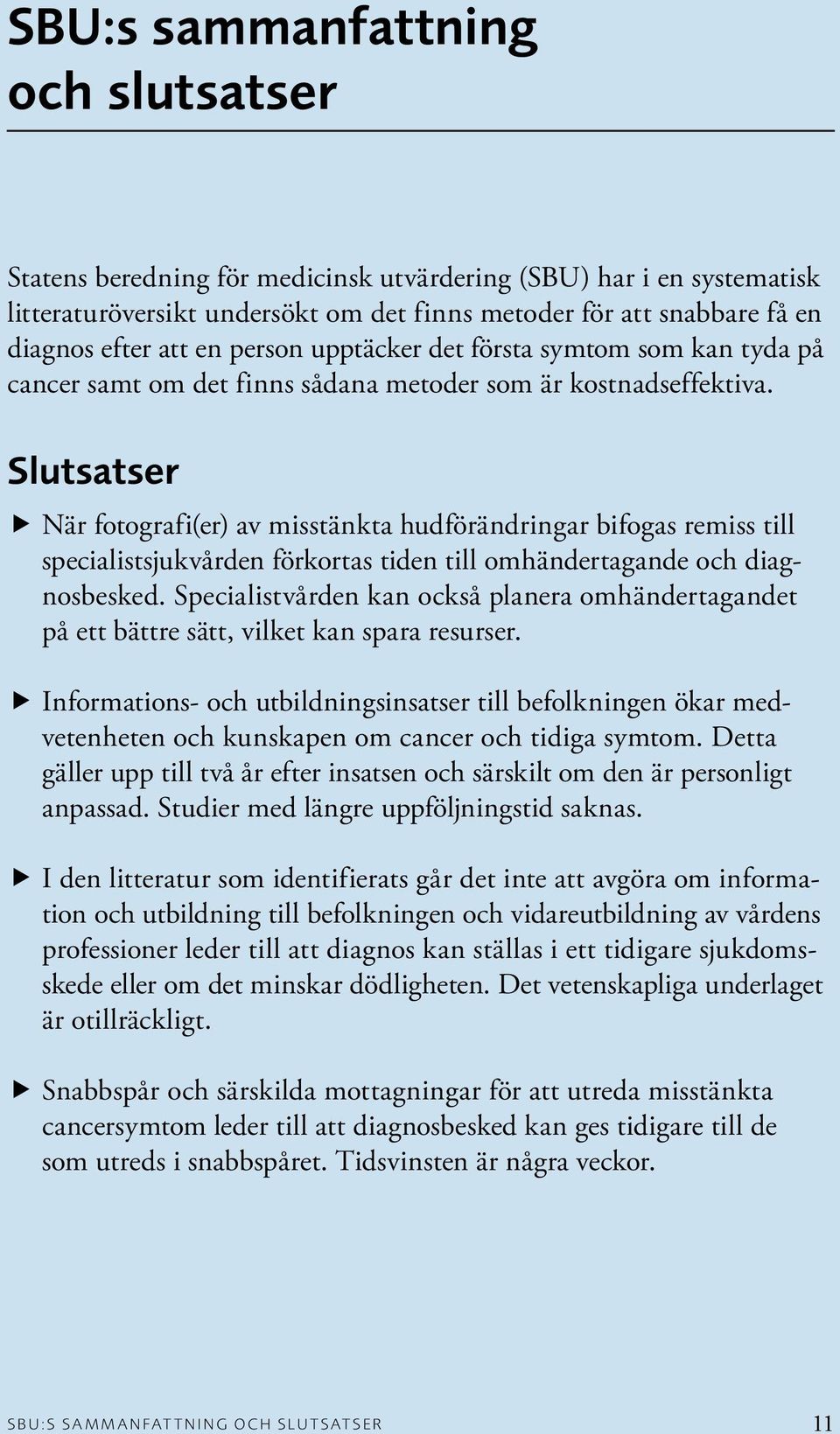 Slutsatser När fotografi(er) av misstänkta hudförändringar bifogas remiss till specialistsjukvården förkortas tiden till omhändertagande och diagnosbesked.