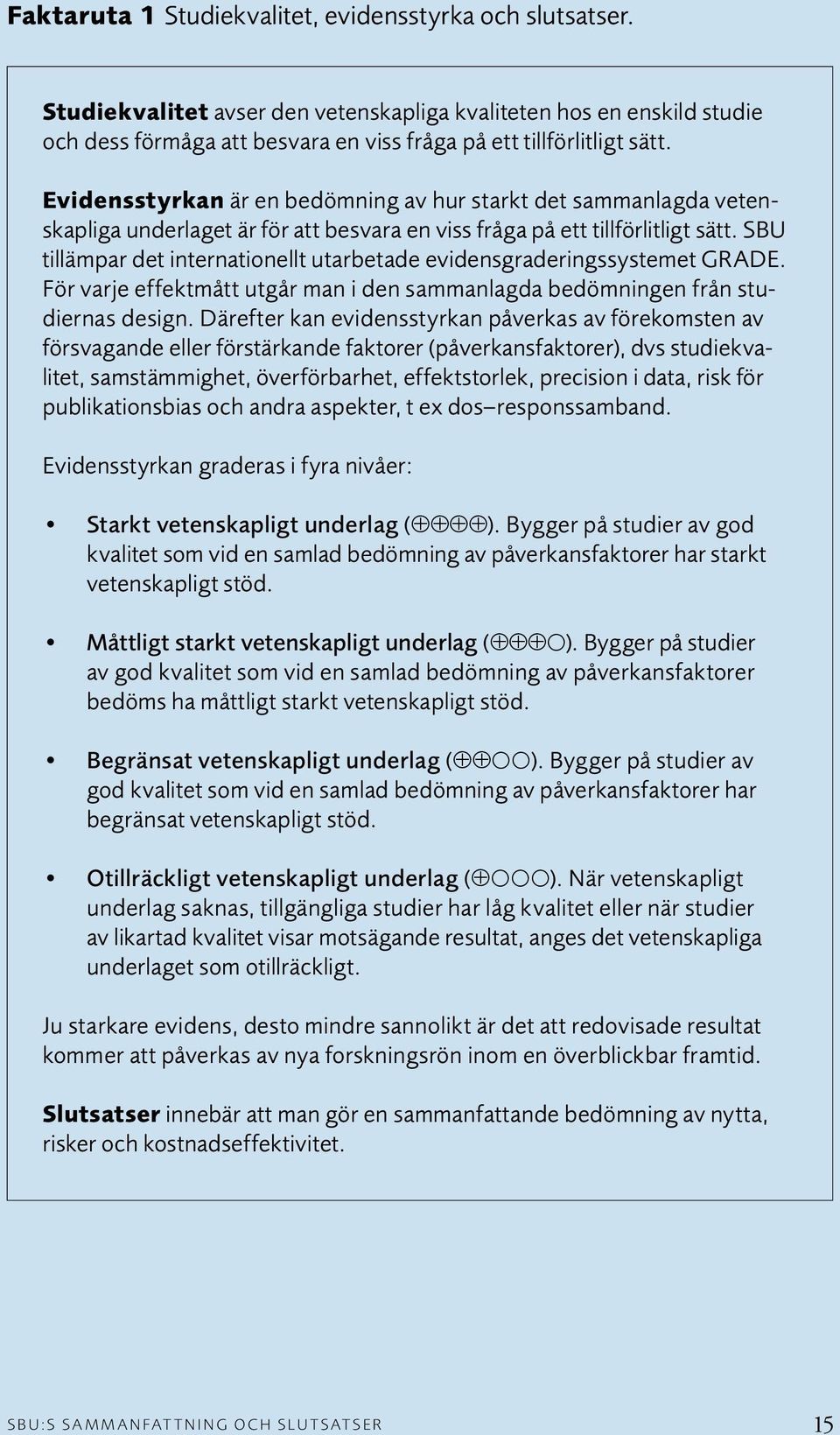 SBU tillämpar det internationellt utarbetade evidensgraderingssystemet GRADE. För varje effektmått utgår man i den sammanlagda bedömningen från studiernas design.