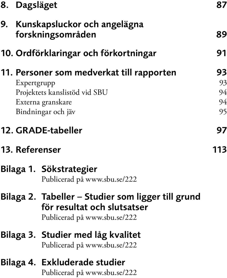 GRADE-tabeller 97 13. Referenser 113 Bilaga 1. Sökstrategier Publicerad på www.sbu.se/222 Bilaga 2.