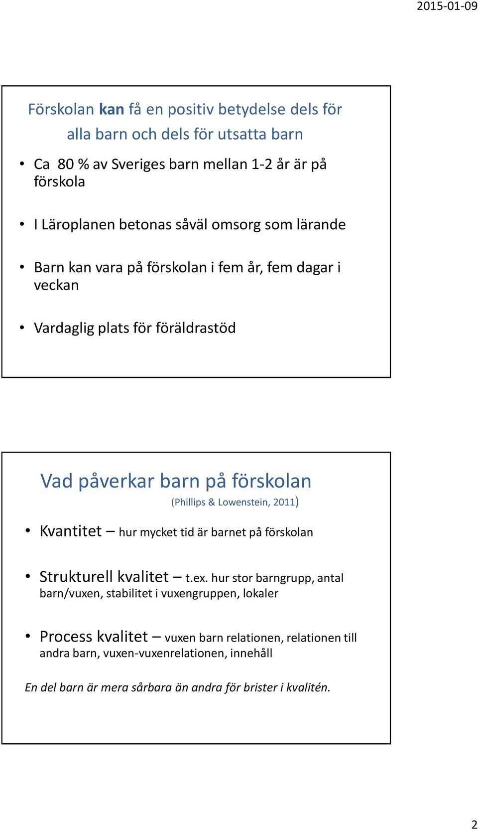 Lowenstein, 2011) Kvantitet hur mycket tid är barnet på förskolan Strukturell kvalitet t.ex.