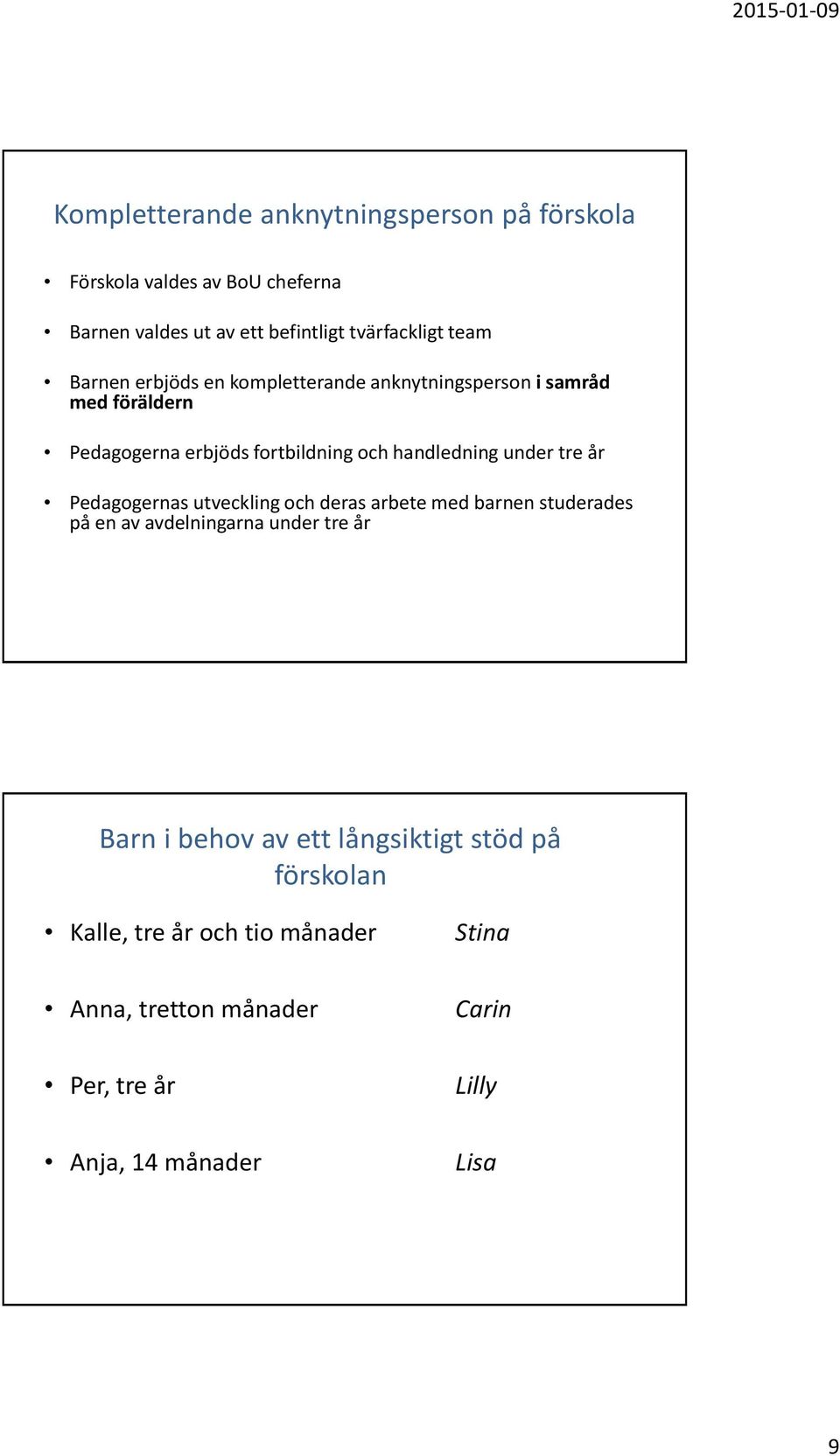 tre år Pedagogernas utveckling och deras arbete med barnen studerades på en av avdelningarna under tre år Barn i behov av ett