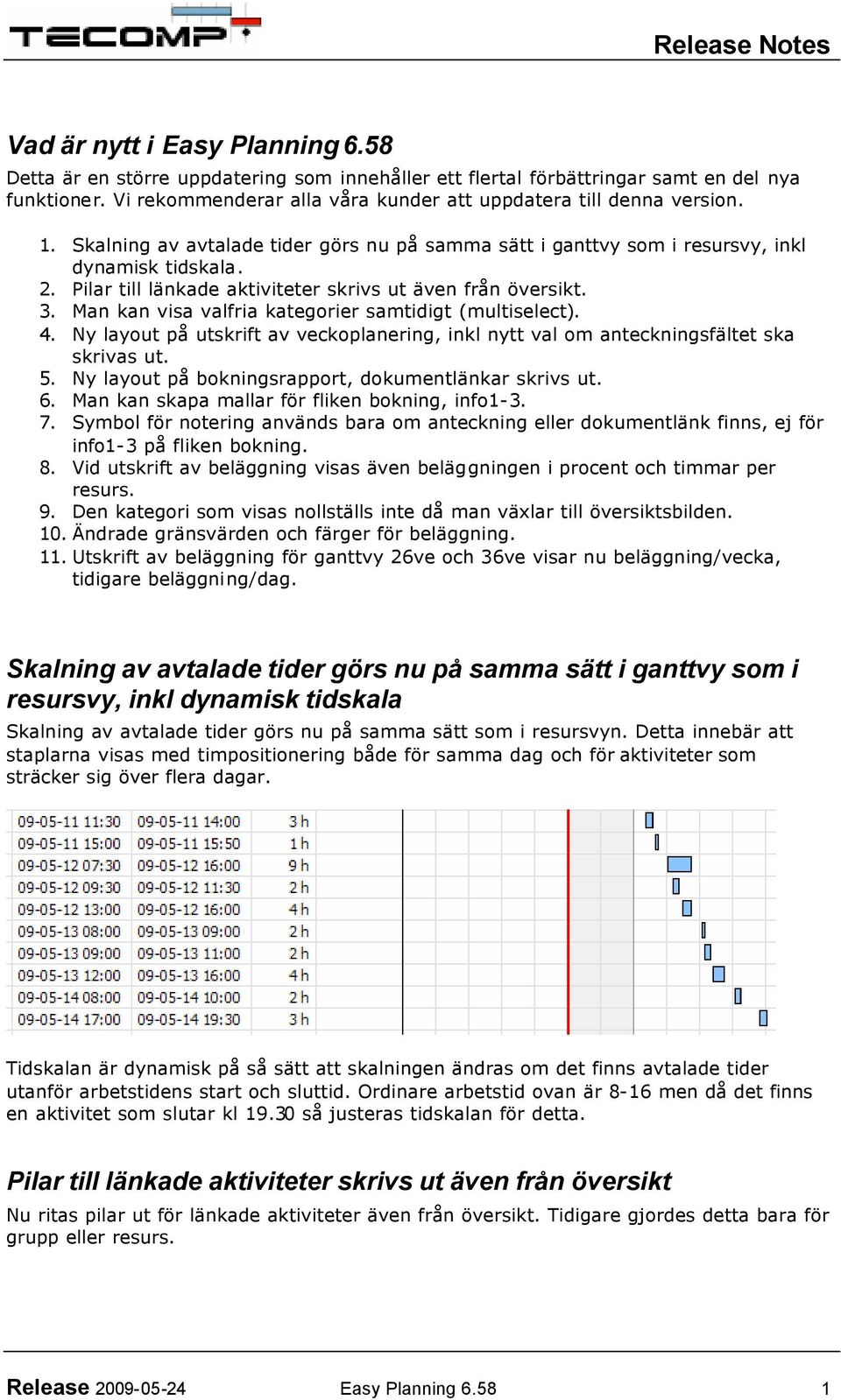 Man kan visa valfria kategorier samtidigt (multiselect). 4. Ny layout på utskrift av veckoplanering, inkl nytt val om anteckningsfältet ska skrivas ut. 5.