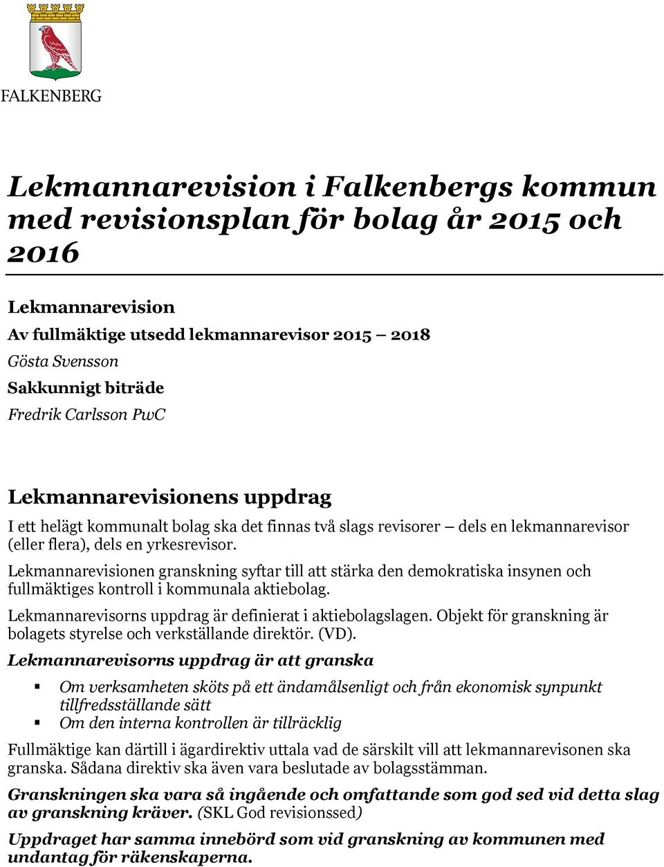 Lekmannarevisionen granskning syftar till att stärka den demokratiska insynen och fullmäktiges kontroll i kommunala aktiebolag. Lekmannarevisorns uppdrag är definierat i aktiebolagslagen.