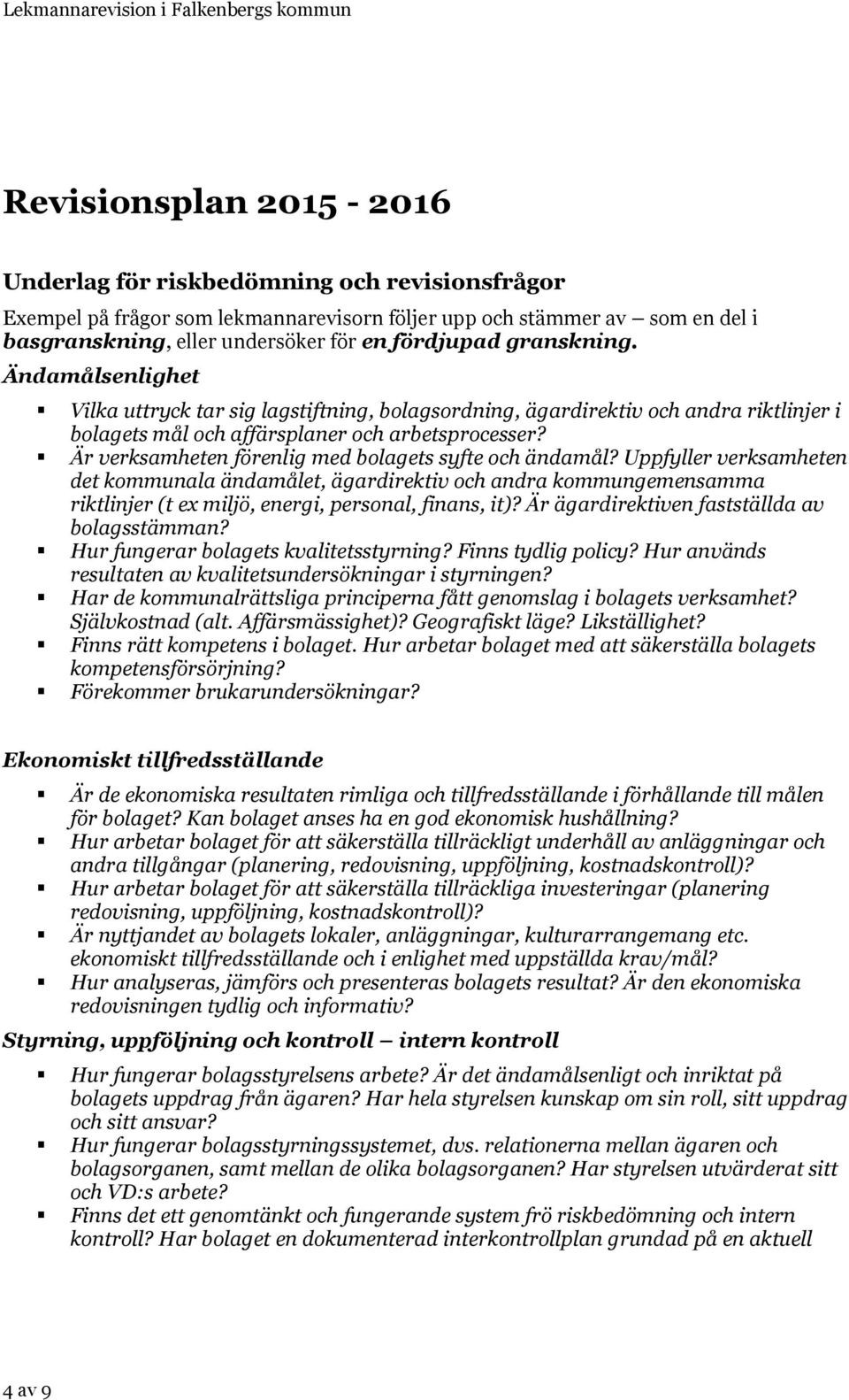 Är verksamheten förenlig med bolagets syfte och ändamål? Uppfyller verksamheten det kommunala ändamålet, ägardirektiv och andra kommungemensamma riktlinjer (t ex miljö, energi, personal, finans, it)?