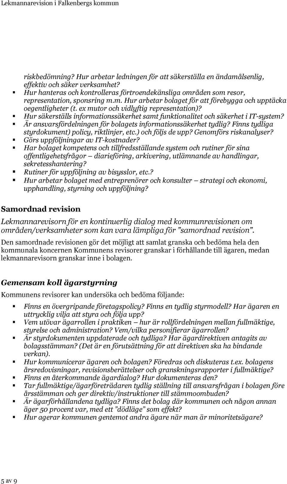 ex mutor och vidlyftig representation)? Hur säkerställs informationssäkerhet samt funktionalitet och säkerhet i IT-system? Är ansvarsfördelningen för bolagets informationssäkerhet tydlig?