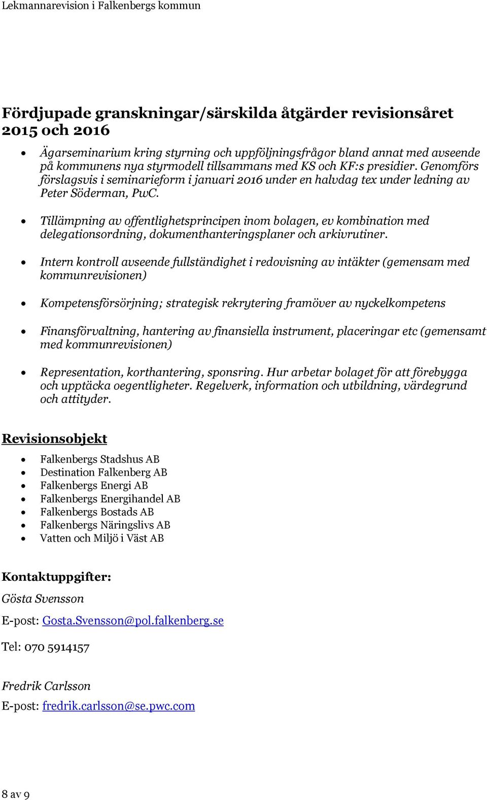 Tillämpning av offentlighetsprincipen inom bolagen, ev kombination med delegationsordning, dokumenthanteringsplaner och arkivrutiner.