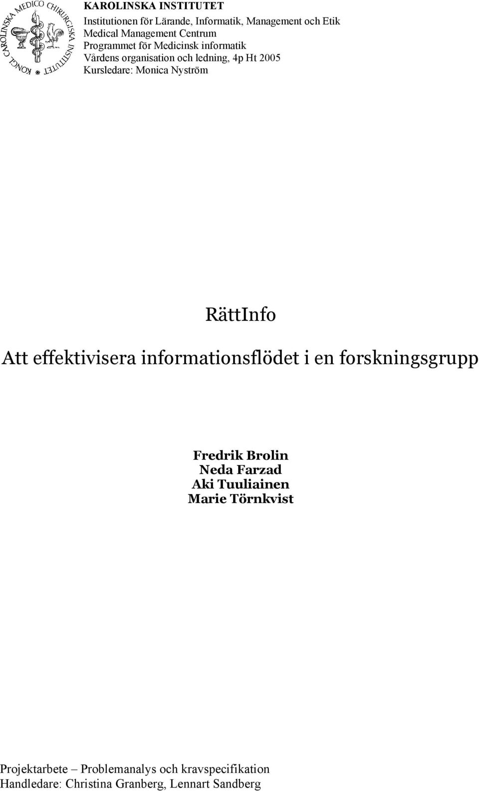 RättInfo Att effektivisera informationsflödet i en forskningsgrupp Fredrik Brolin Neda Farzad Aki Tuuliainen