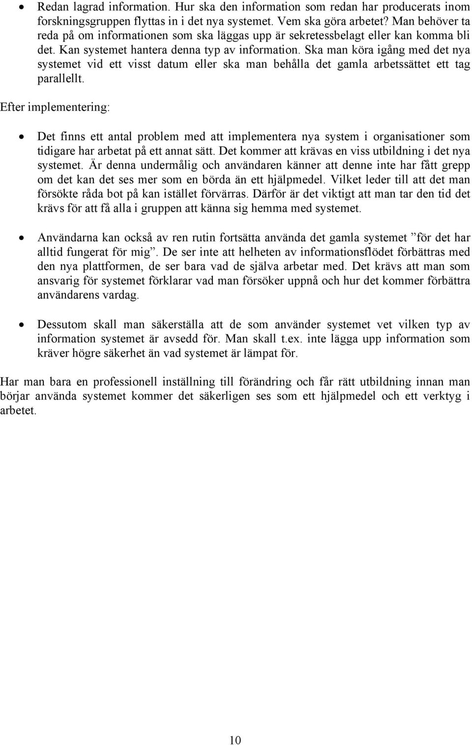 Ska man köra igång med det nya systemet vid ett visst datum eller ska man behålla det gamla arbetssättet ett tag parallellt.