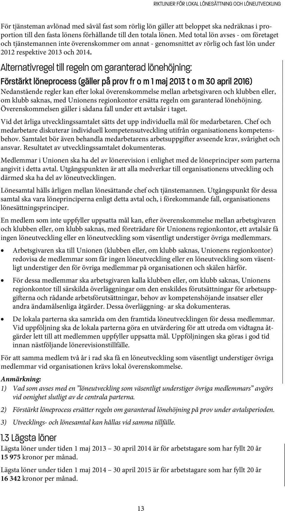 Alternativregel till regeln om garanterad lönehöjning: Förstärkt löneprocess (gäller på prov fr o m 1 maj 2013 t o m 30 april 2016) Nedanstående regler kan e er lokal överenskommelse mellan