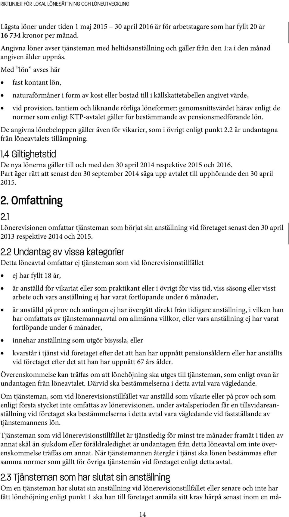 Med lön avses här fast kontant lön, naturaförmåner i form av kost eller bostad till i källskattetabellen angivet värde, vid provision, tantiem och liknande rörliga löneformer: genomsnittsvärdet härav