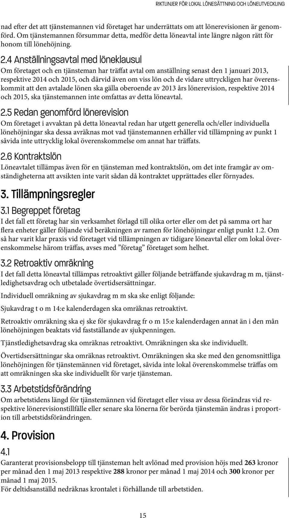 4 Anställningsavtal med löneklausul Om företaget och en tjänsteman har träffat avtal om anställning senast den 1 januari 2013, respektive 2014 och 2015, och därvid även om viss lön och de vidare