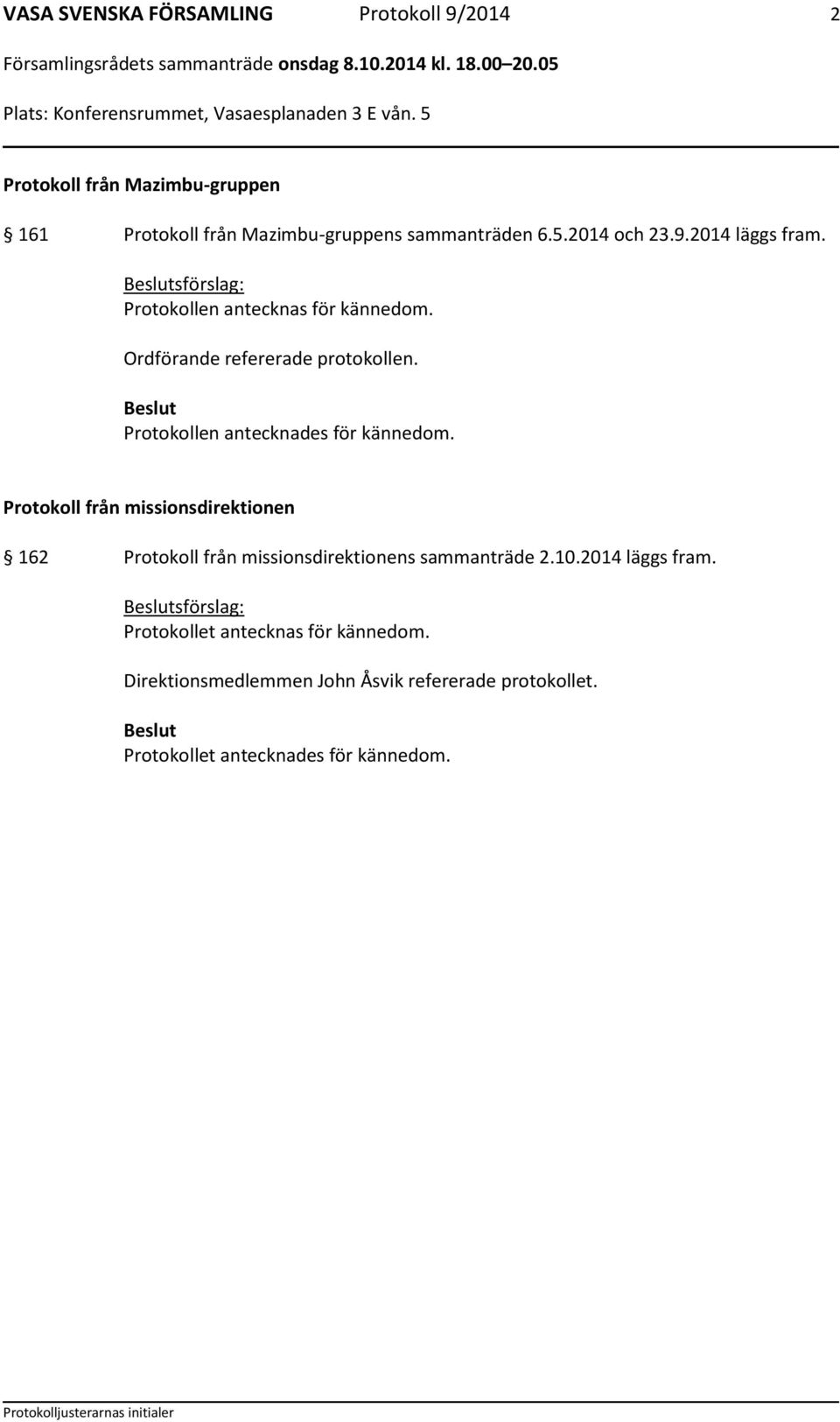 Protokollen antecknades för kännedom. Protokoll från missionsdirektionen 162 Protokoll från missionsdirektionens sammanträde 2.10.