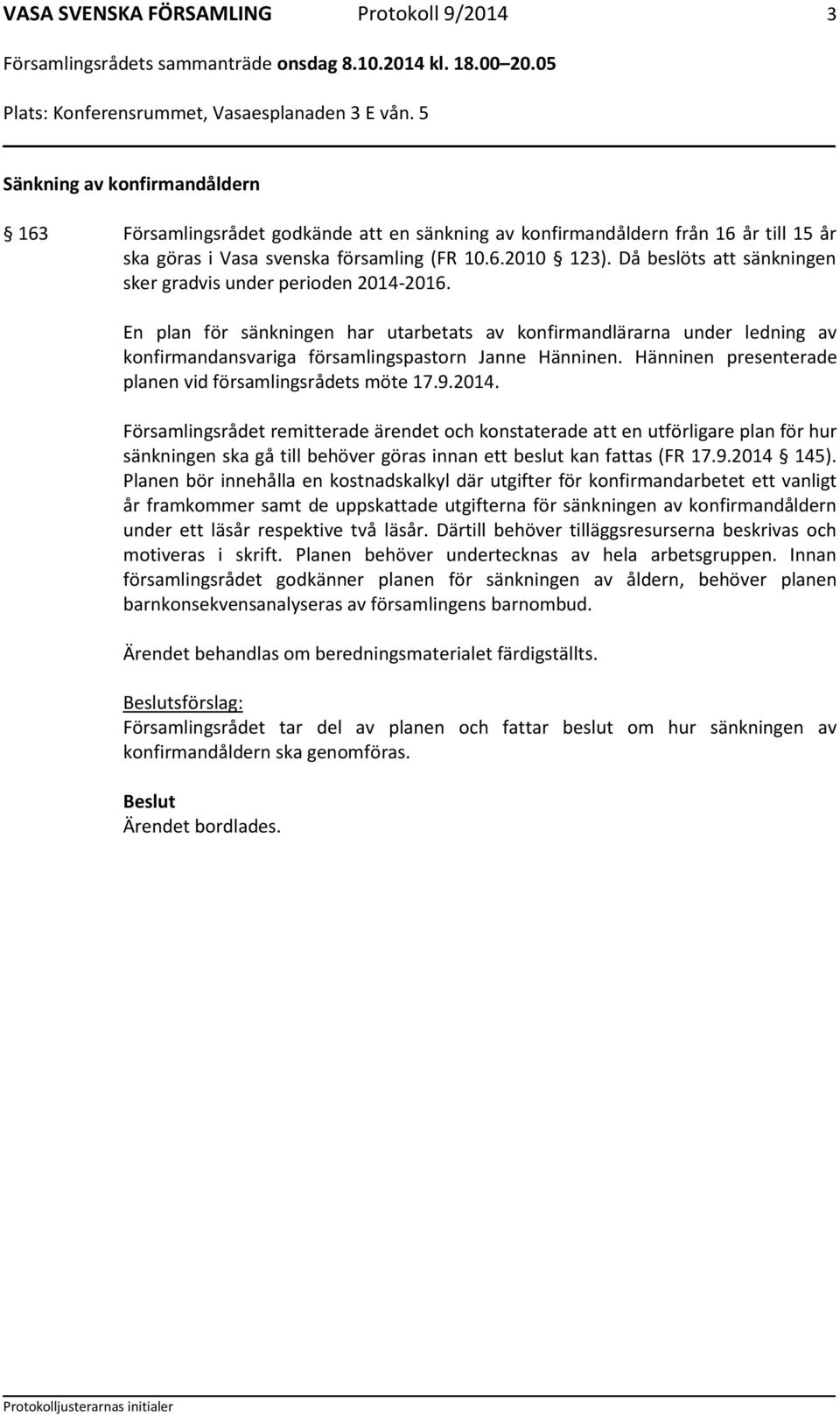 En plan för sänkningen har utarbetats av konfirmandlärarna under ledning av konfirmandansvariga församlingspastorn Janne Hänninen. Hänninen presenterade planen vid församlingsrådets möte 17.9.2014.