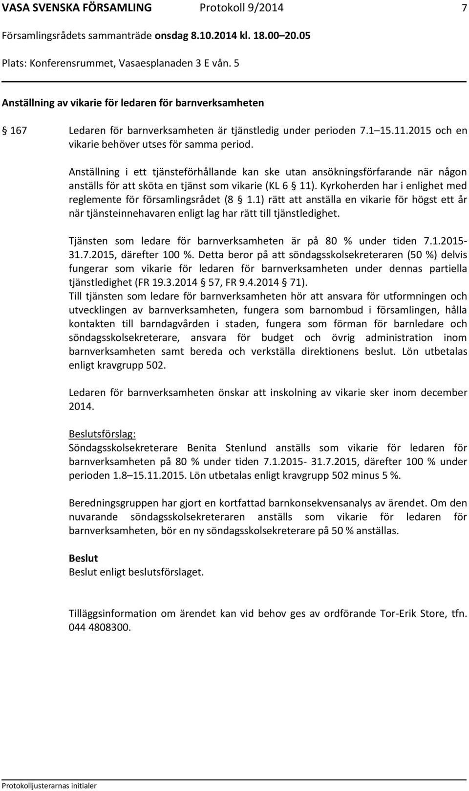 Kyrkoherden har i enlighet med reglemente för församlingsrådet (8 1.1) rätt att anställa en vikarie för högst ett år när tjänsteinnehavaren enligt lag har rätt till tjänstledighet.