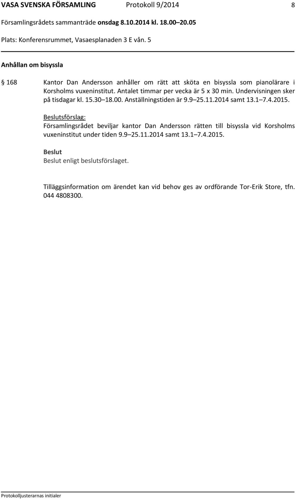 2014 samt 13.1 7.4.2015. sförslag: Församlingsrådet beviljar kantor Dan Andersson rätten till bisyssla vid Korsholms vuxeninstitut under tiden 9.