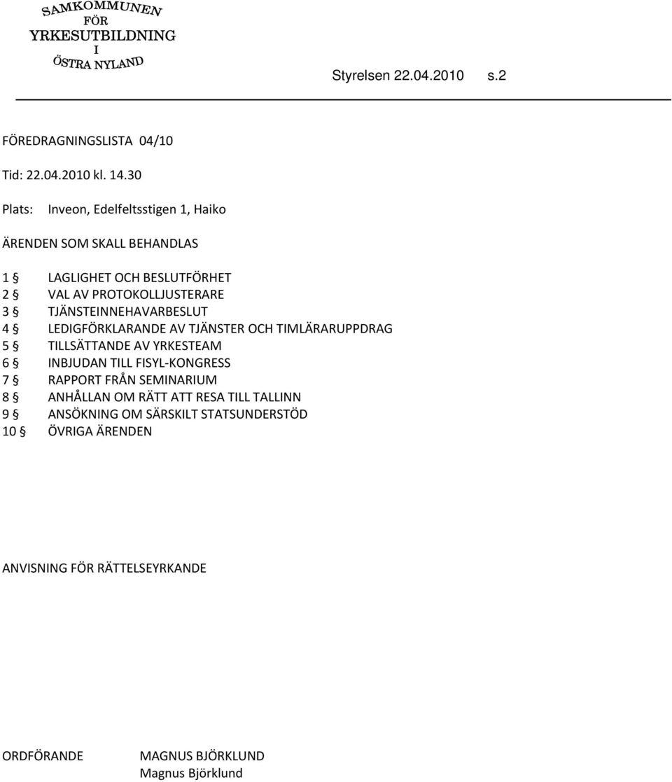 TJÄNSTEINNEHAVARBESLUT 4 LEDIGFÖRKLARANDE AV TJÄNSTER OCH TIMLÄRARUPPDRAG 5 TILLSÄTTANDE AV YRKESTEAM 6 INBJUDAN TILL FISYL KONGRESS