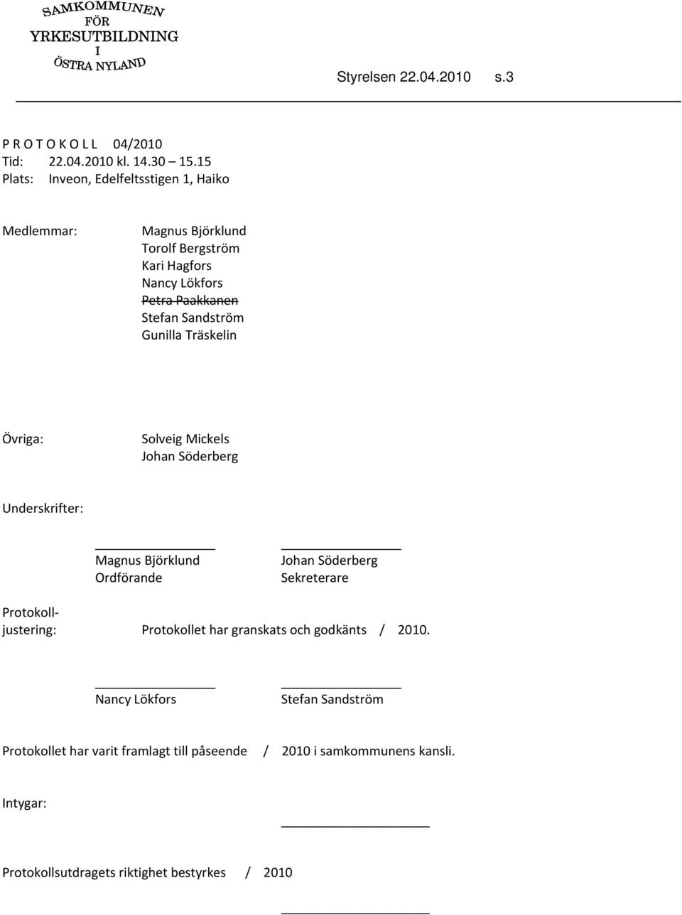 Sandström Gunilla Träskelin Övriga: Solveig Mickels Johan Söderberg Underskrifter: Magnus Björklund Ordförande Johan Söderberg Sekreterare