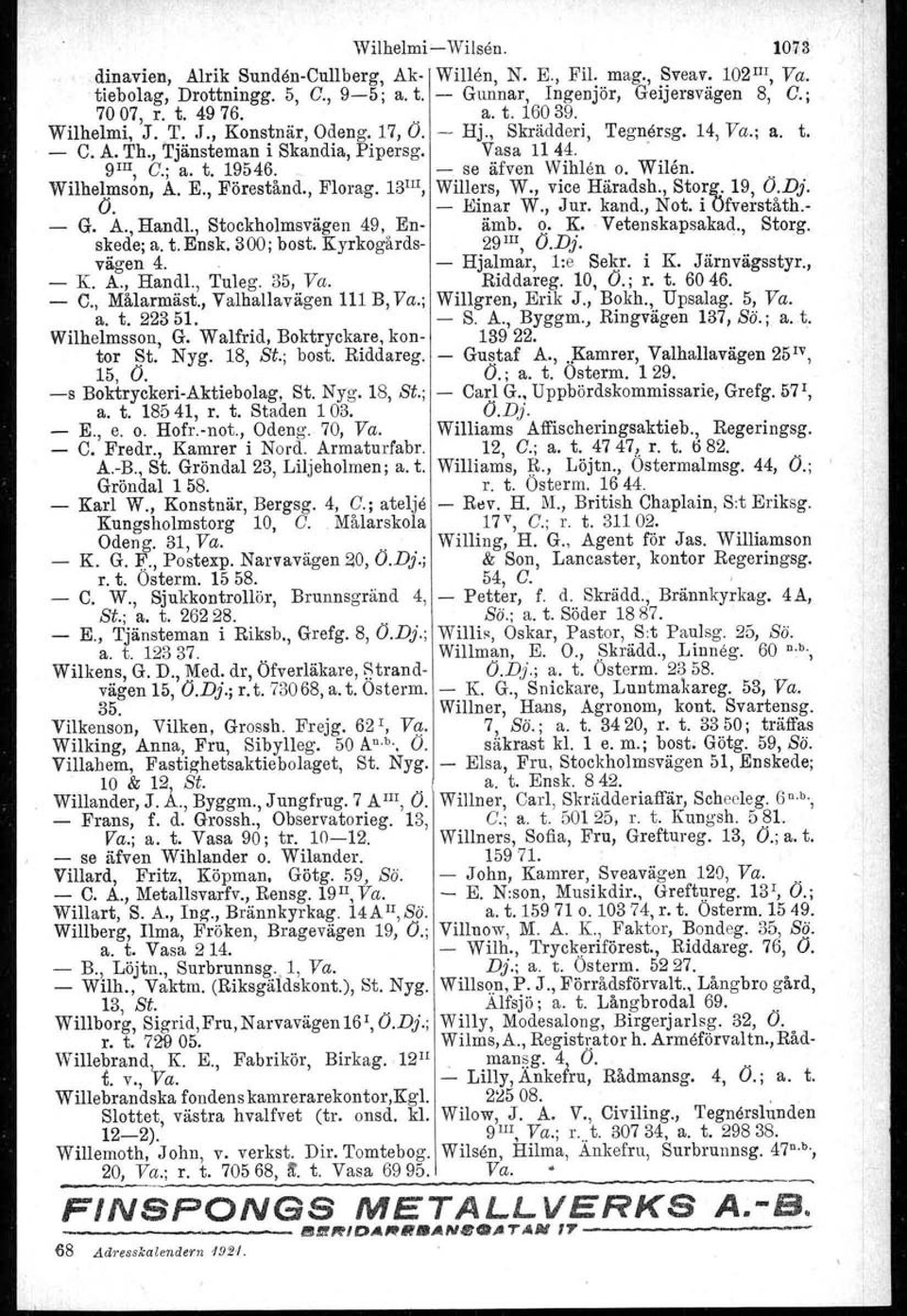 , Valhallavägen 111 B, Va.; a. t. 22351. Wilhelmsson, G. Walfrid, Boktryckare, kontor f?t. Nyg. 18, St.; bost. Riddareg. 15, O. s BoktryckeriAktiebolag, St. Nyg, 18, St.; a. t. 18541, r. t. Staden 103.