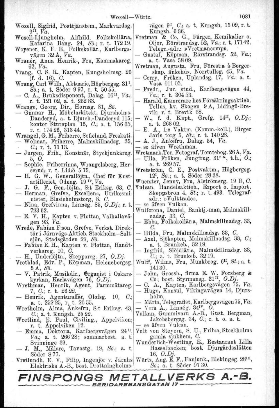 Gustaf, Köpman, Rörstrandsg. 52, Va.; Wraner, Anna' Henrik, 62, Va. Fru, Kammakareg. a. t, Vasa 5809. Wretman, Augusta, Fru, Förestia å Borger Vrang, C. S. R., Kapten, Kungsholmsg. 20 skap.