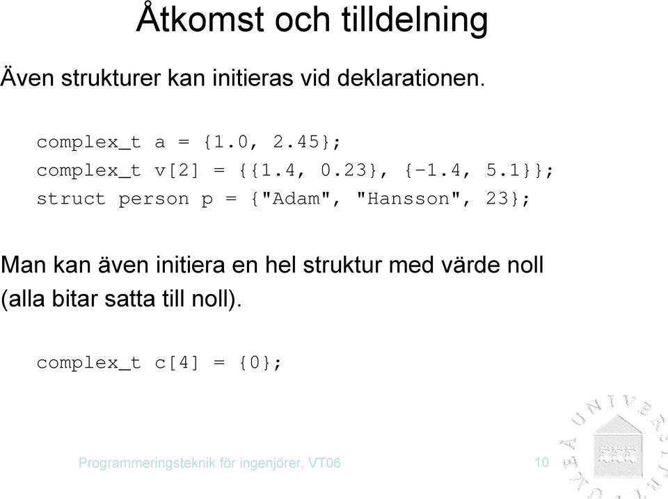 1}}; struct person p = {"Adam", "Hansson", 23}; Man kan även initiera en hel