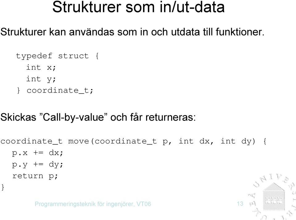 typedef struct { int x; int y; } coordinate_t; Skickas Call-by-value och