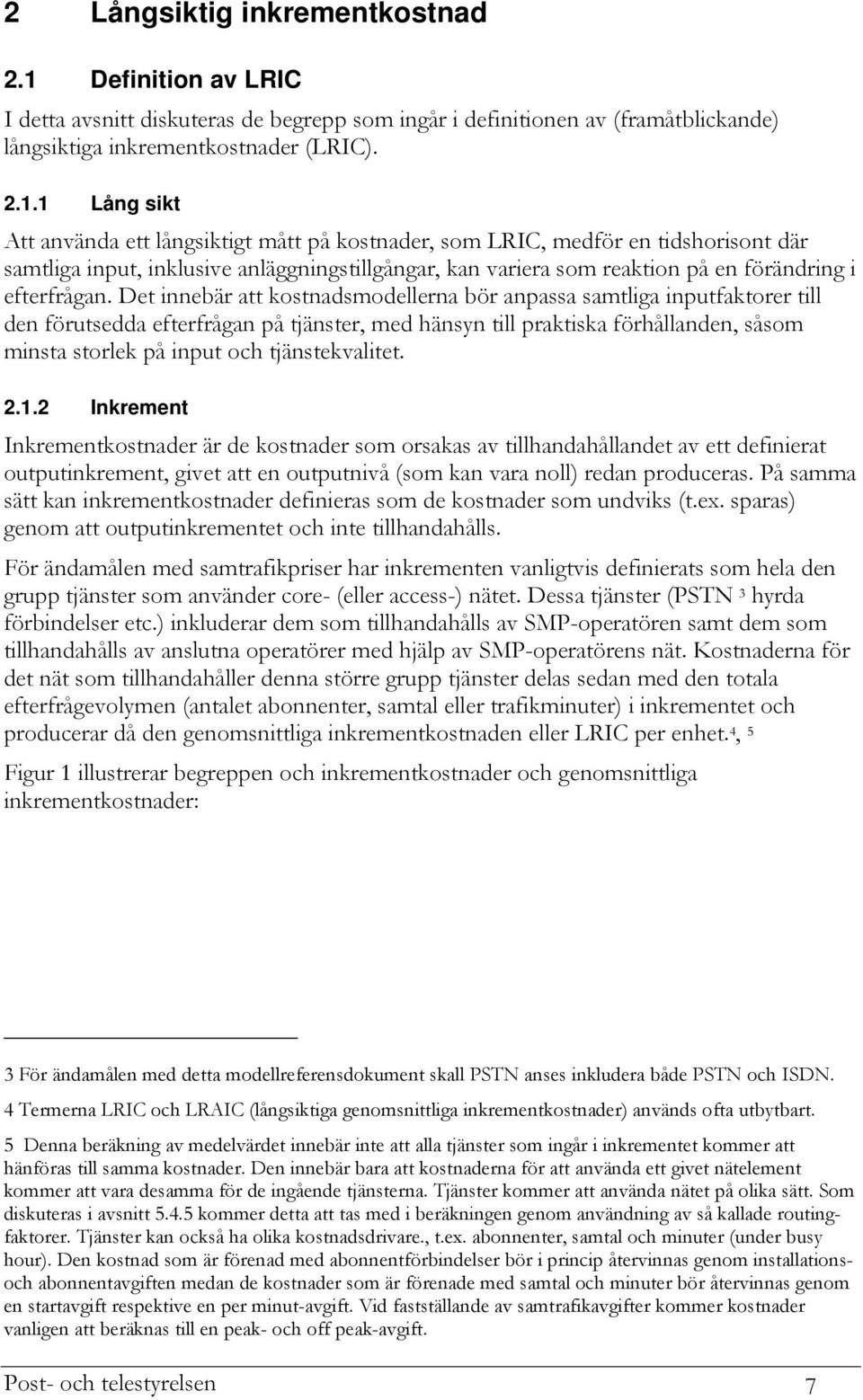 1 Lång sikt Att använda ett långsiktigt mått på kostnader, som LRIC, medför en tidshorisont där samtliga input, inklusive anläggningstillgångar, kan variera som reaktion på en förändring i