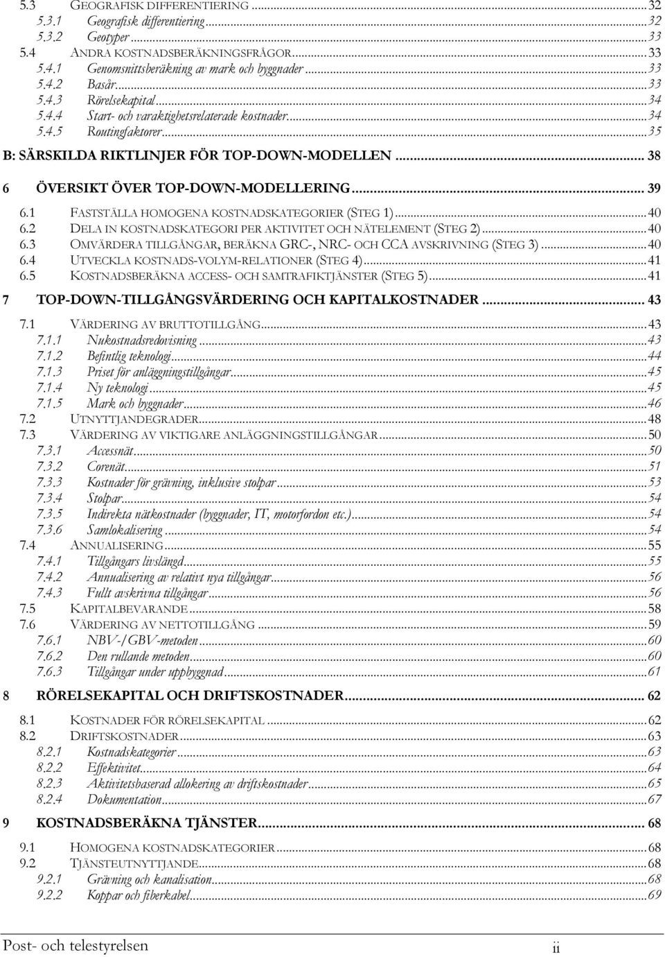 .. 39 6.1 FASTSTÄLLA HOMOGENA KOSTNADSKATEGORIER (STEG 1)...40 6.2 DELA IN KOSTNADSKATEGORI PER AKTIVITET OCH NÄTELEMENT (STEG 2)...40 6.3 OMVÄRDERA TILLGÅNGAR, BERÄKNA GRC-, NRC- OCH CCA AVSKRIVNING (STEG 3).