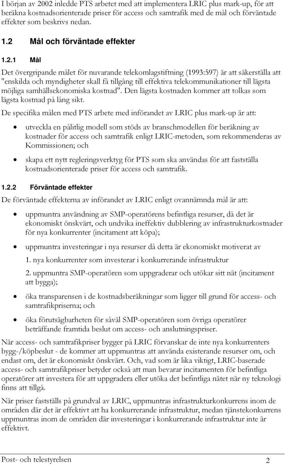 telekommunikationer till lägsta möjliga samhällsekonomiska kostnad". Den lägsta kostnaden kommer att tolkas som lägsta kostnad på lång sikt.