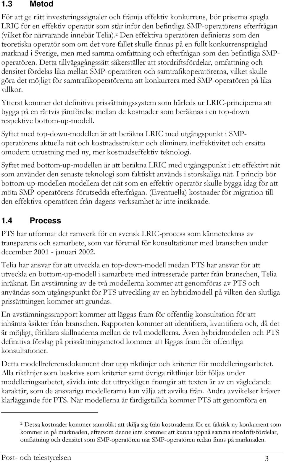 2 Den effektiva operatören definieras som den teoretiska operatör som om det vore fallet skulle finnas på en fullt konkurrenspräglad marknad i Sverige, men med samma omfattning och efterfrågan som