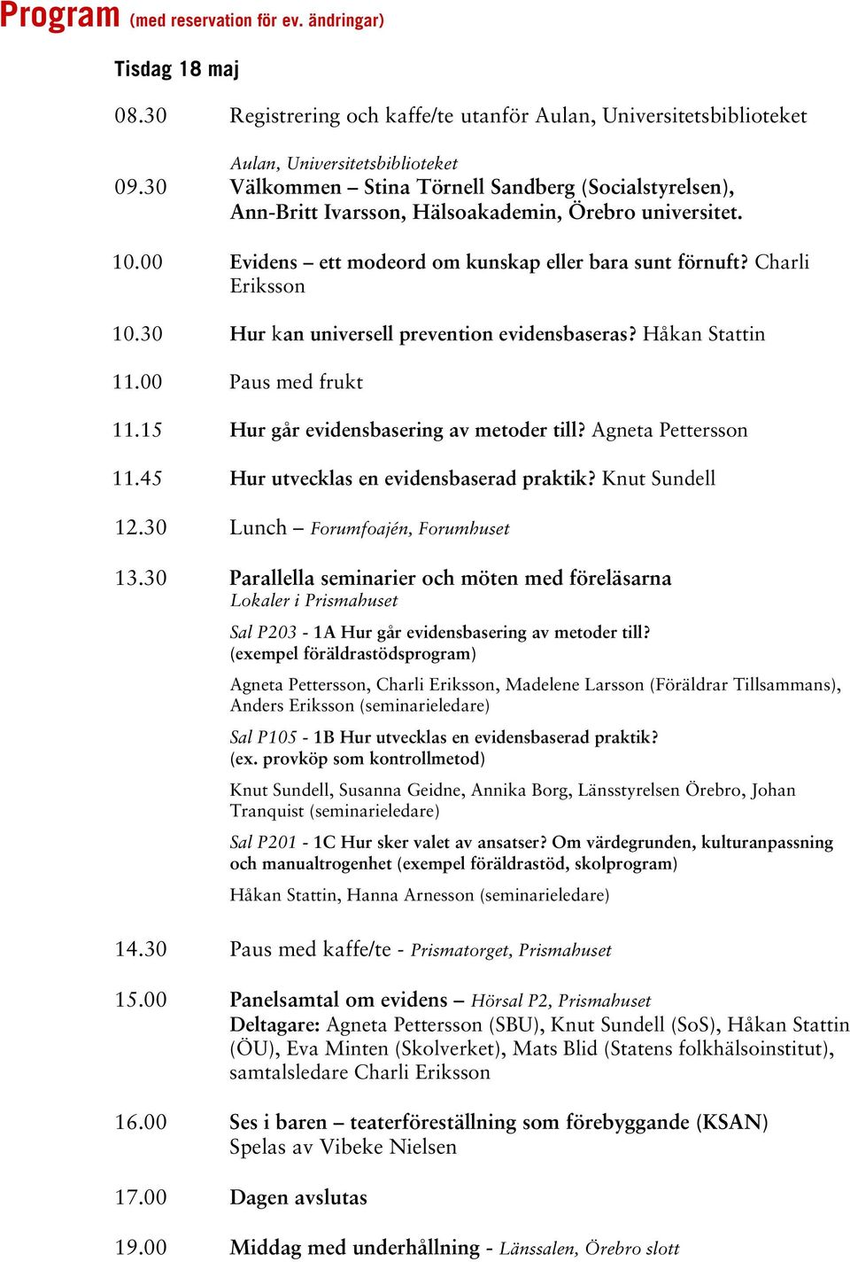 30 Hur kan universell prevention evidensbaseras? Håkan Stattin 11.00 Paus med frukt 11.15 Hur går evidensbasering av metoder till? Agneta Pettersson 11.45 Hur utvecklas en evidensbaserad praktik?