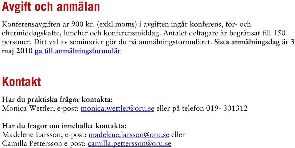 Sista anmälningsdag är 3 maj 2010 gå till anmälningsformulär Kontakt Har du praktiska frågor kontakta: Monica Wettler, e-post: monica.