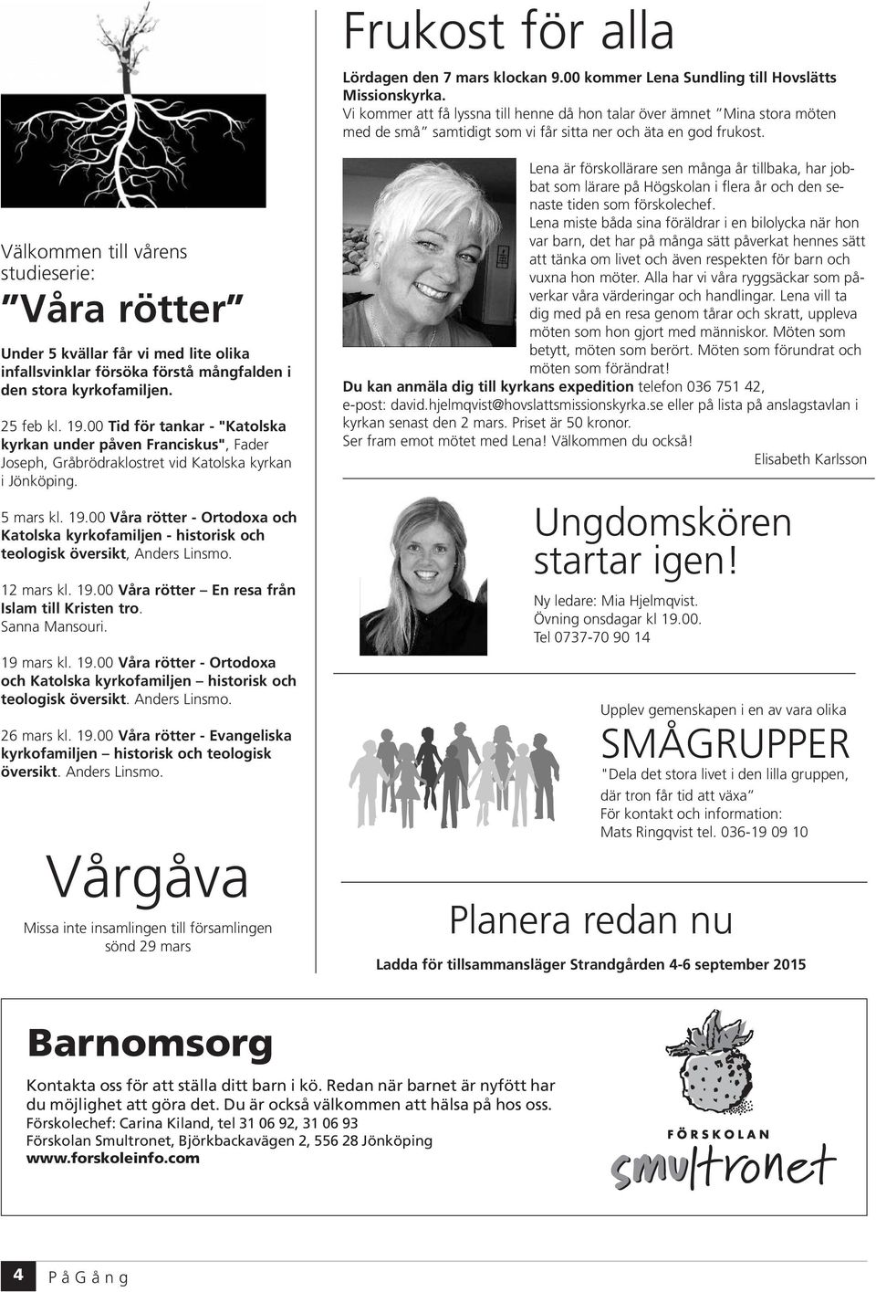 Välkommen till vårens studieserie: Våra rötter Under 5 kvällar får vi med lite olika infallsvinklar försöka förstå mångfalden i den stora kyrkofamiljen. 25 feb kl. 19.