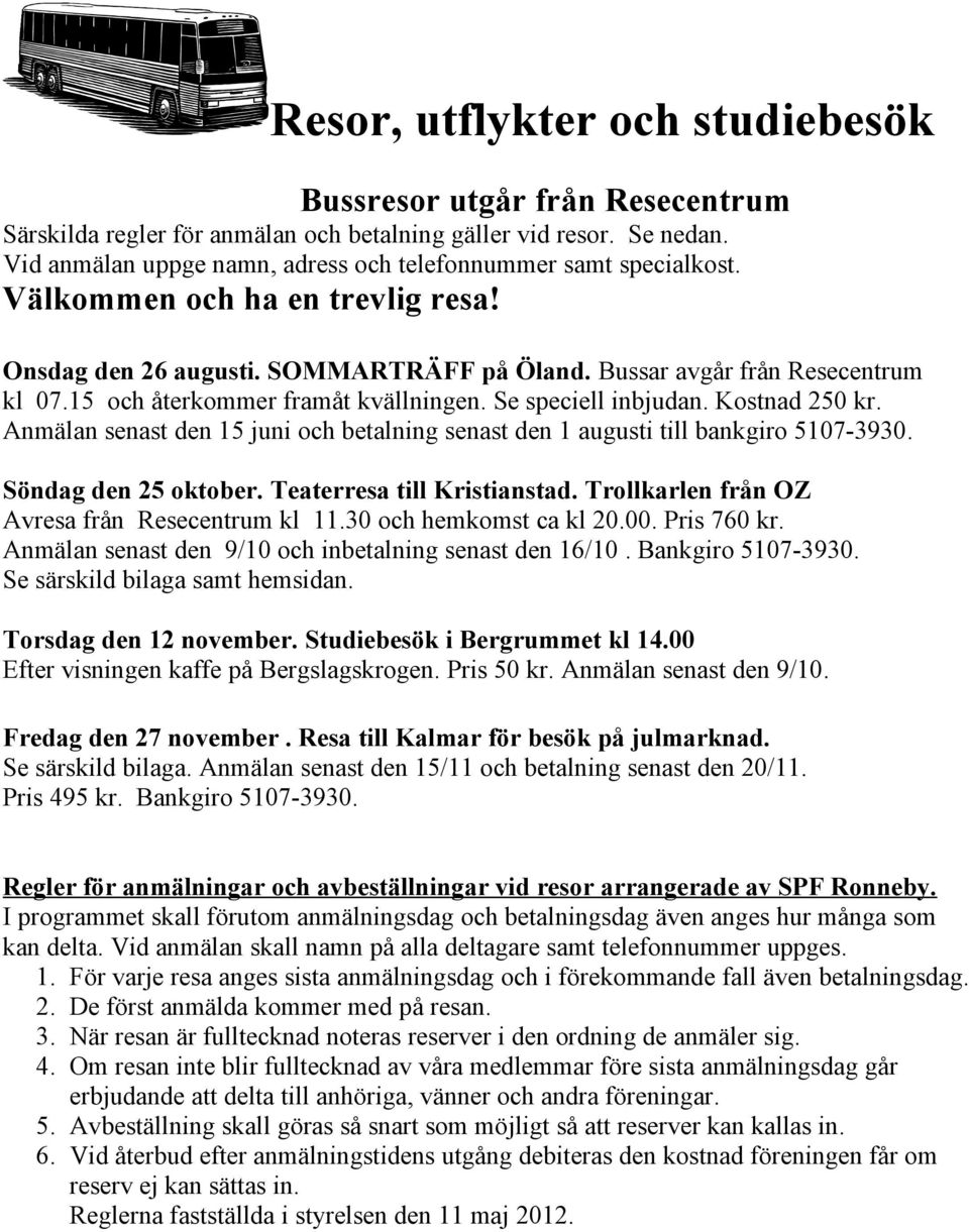 15 och återkommer framåt kvällningen. Se speciell inbjudan. Kostnad 250 kr. Anmälan senast den 15 juni och betalning senast den 1 augusti till bankgiro 5107-3930. Söndag den 25 oktober.